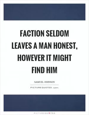 Faction seldom leaves a man honest, however it might find him Picture Quote #1