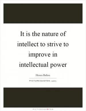 It is the nature of intellect to strive to improve in intellectual power Picture Quote #1