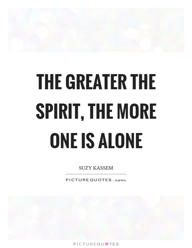 The greater the spirit, the more one is alone Picture Quote #1