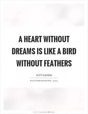 A heart without dreams is like a bird without feathers Picture Quote #1