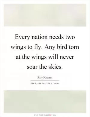 Every nation needs two wings to fly. Any bird torn at the wings will never soar the skies Picture Quote #1