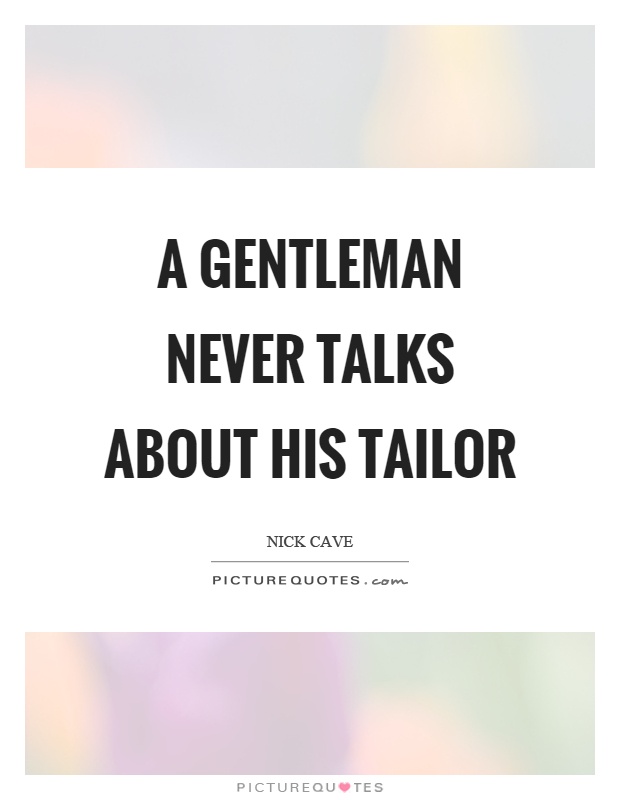 A gentleman never talks about his tailor Picture Quote #1