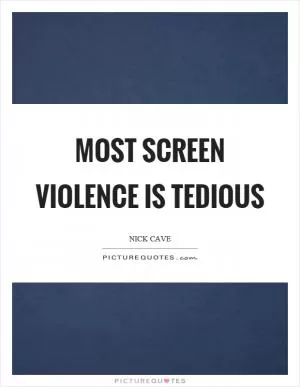 Most screen violence is tedious Picture Quote #1