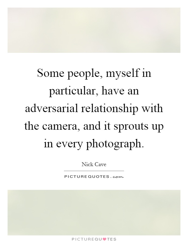 Some people, myself in particular, have an adversarial relationship with the camera, and it sprouts up in every photograph Picture Quote #1