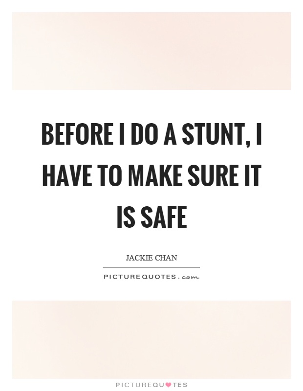 Before I do a stunt, I have to make sure it is safe Picture Quote #1