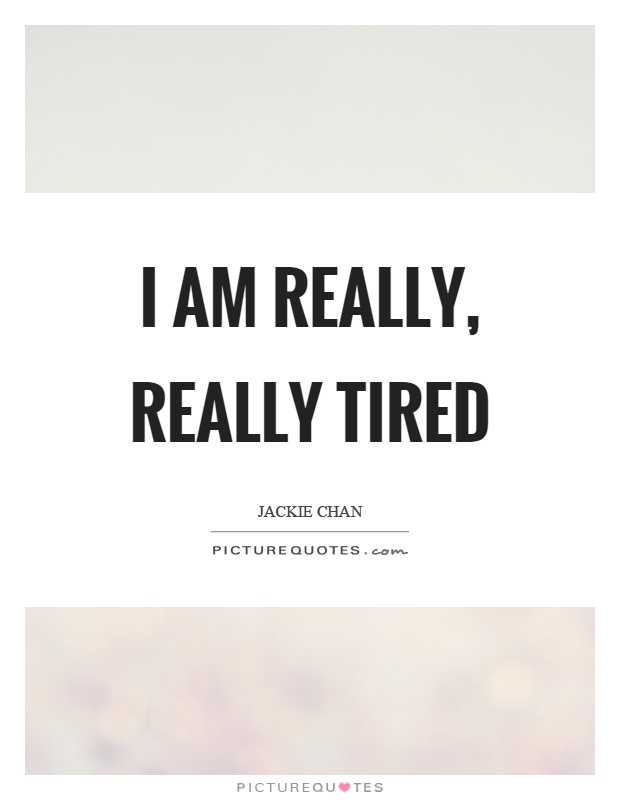 I am really, really tired Picture Quote #1
