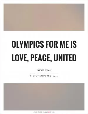 Olympics for me is love, peace, united Picture Quote #1