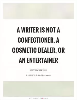 A writer is not a confectioner, a cosmetic dealer, or an entertainer Picture Quote #1
