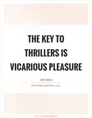 The key to thrillers is vicarious pleasure Picture Quote #1