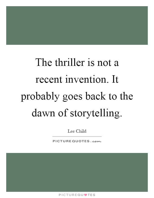 The thriller is not a recent invention. It probably goes back to the dawn of storytelling Picture Quote #1