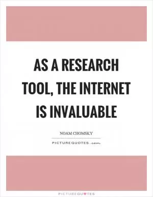 As a research tool, the internet is invaluable Picture Quote #1