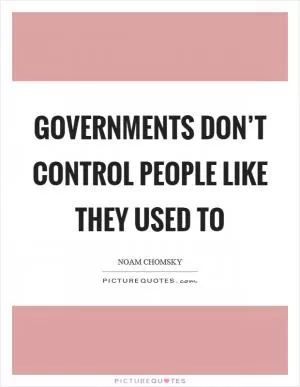 Governments don’t control people like they used to Picture Quote #1