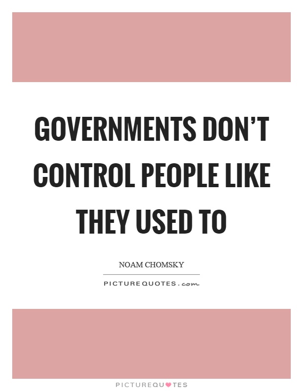 Governments don't control people like they used to Picture Quote #1