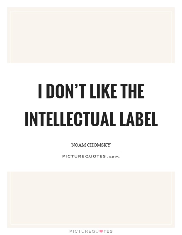 I don't like the intellectual label Picture Quote #1