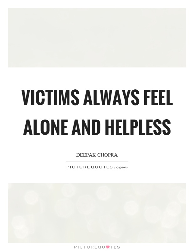 Victims always feel alone and helpless Picture Quote #1