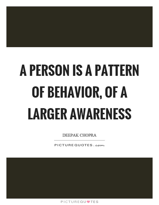 A person is a pattern of behavior, of a larger awareness Picture Quote #1