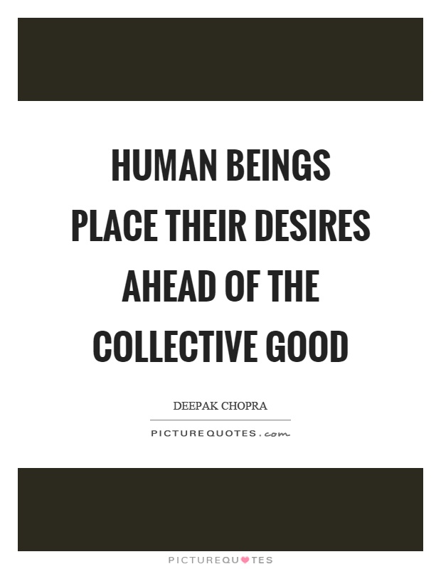 Human beings place their desires ahead of the collective good Picture Quote #1