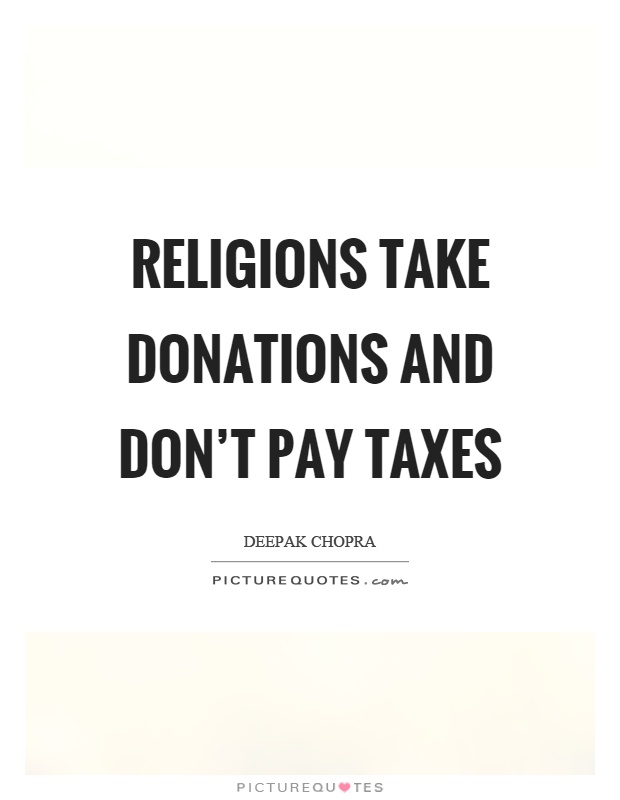 Religions take donations and don't pay taxes Picture Quote #1
