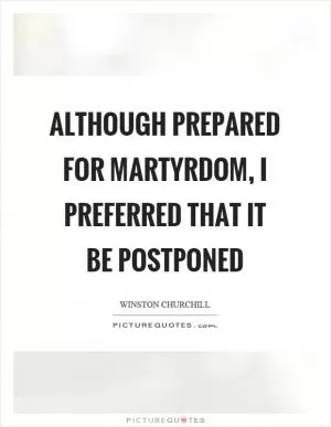 Although prepared for martyrdom, I preferred that it be postponed Picture Quote #1
