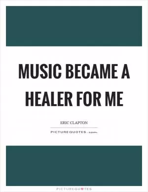 Music became a healer for me Picture Quote #1