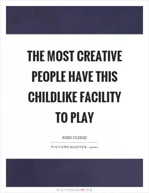 The most creative people have this childlike facility to play Picture Quote #1