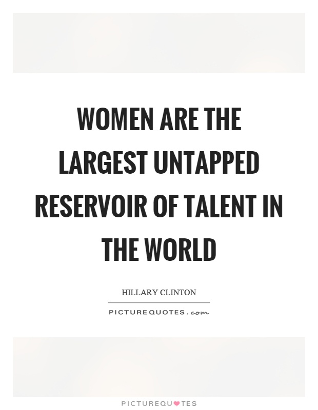 Women are the largest untapped reservoir of talent in the world Picture Quote #1