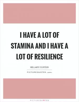 I have a lot of stamina and I have a lot of resilience Picture Quote #1