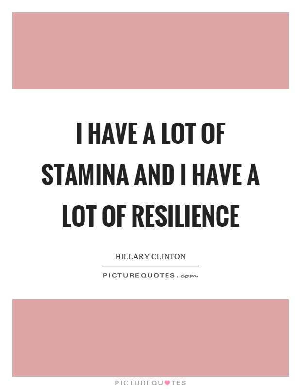 I have a lot of stamina and I have a lot of resilience Picture Quote #1