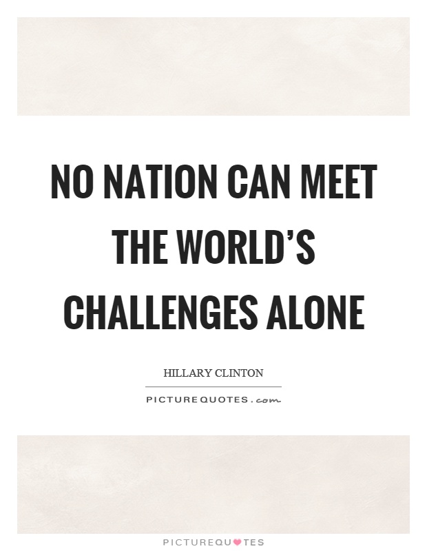 No nation can meet the world's challenges alone Picture Quote #1