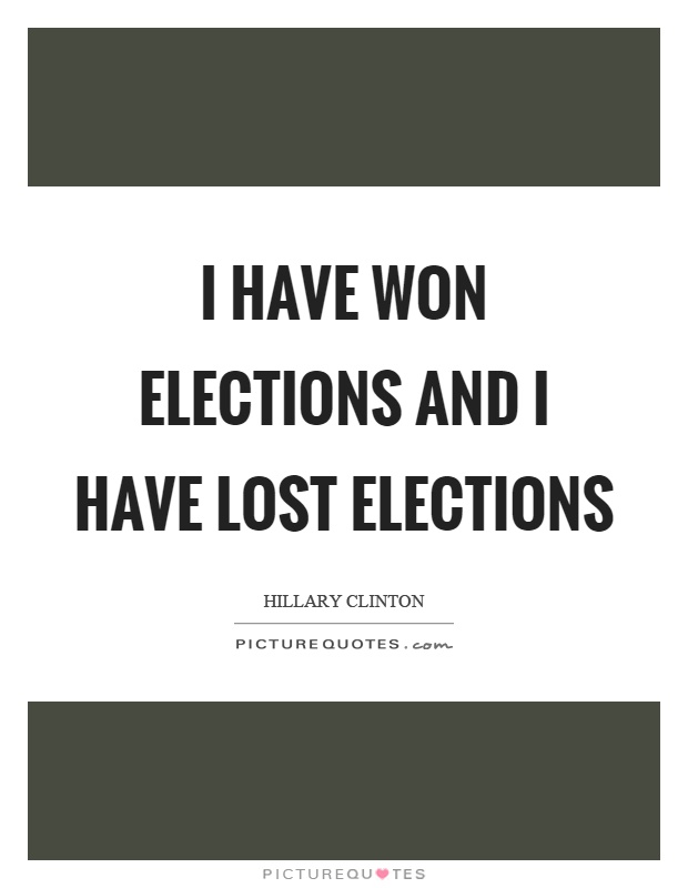 I have won elections and I have lost elections Picture Quote #1