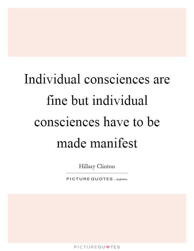 Individual consciences are fine but individual consciences have to be made manifest Picture Quote #1