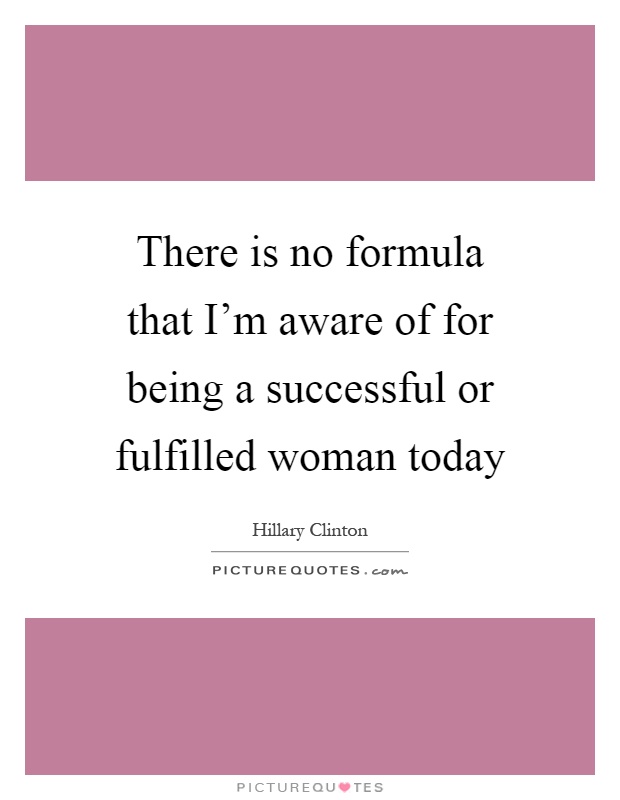 There is no formula that I'm aware of for being a successful or fulfilled woman today Picture Quote #1