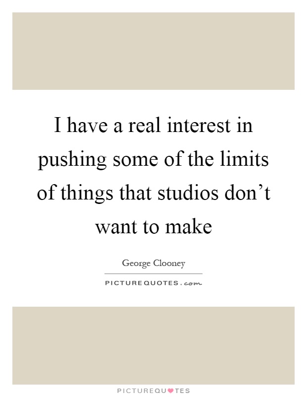 I have a real interest in pushing some of the limits of things that studios don't want to make Picture Quote #1