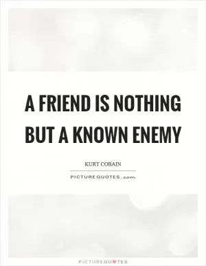 A friend is nothing but a known enemy Picture Quote #1