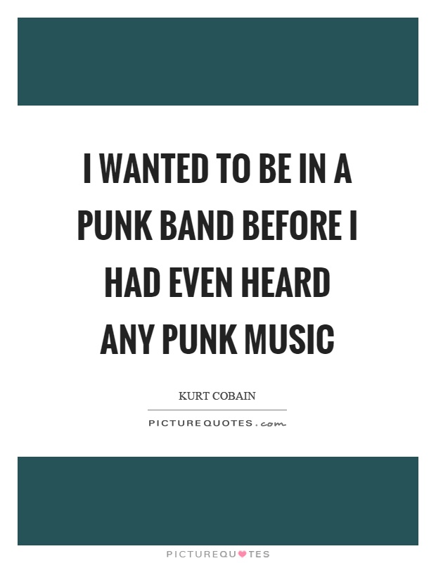 I wanted to be in a punk band before I had even heard any punk music Picture Quote #1