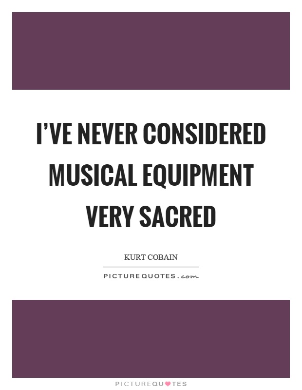 I've never considered musical equipment very sacred Picture Quote #1