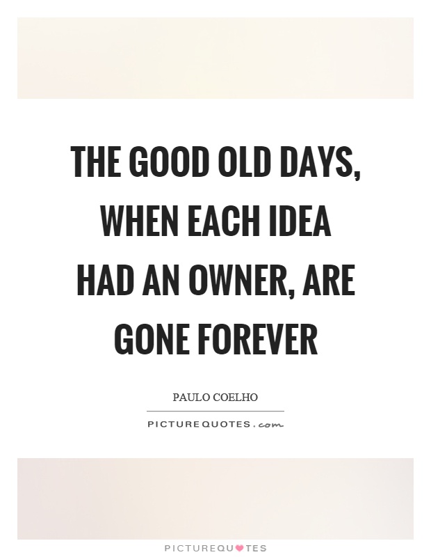 The good old days, when each idea had an owner, are gone forever Picture Quote #1
