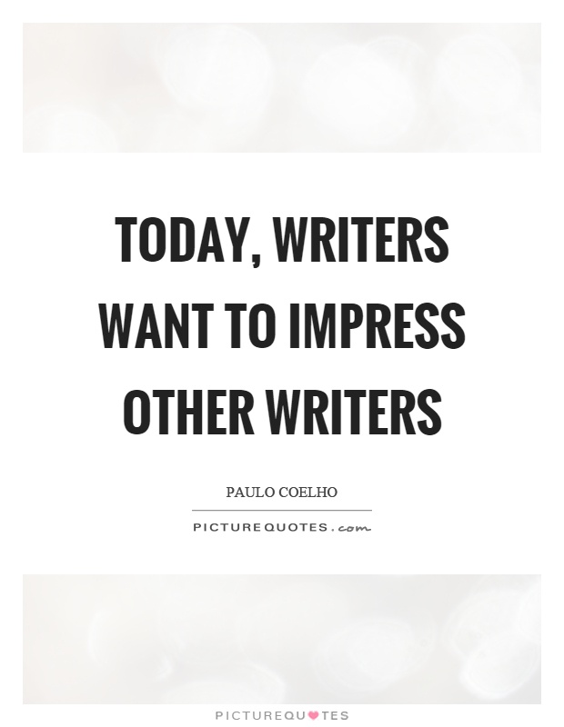 Today, writers want to impress other writers Picture Quote #1