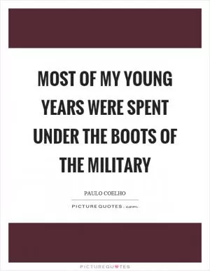 Most of my young years were spent under the boots of the military Picture Quote #1