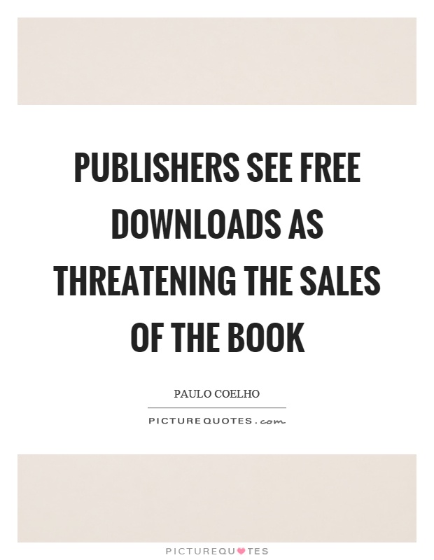 Publishers see free downloads as threatening the sales of the book Picture Quote #1