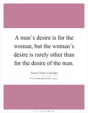 A man’s desire is for the woman, but the woman’s desire is rarely other than for the desire of the man Picture Quote #1