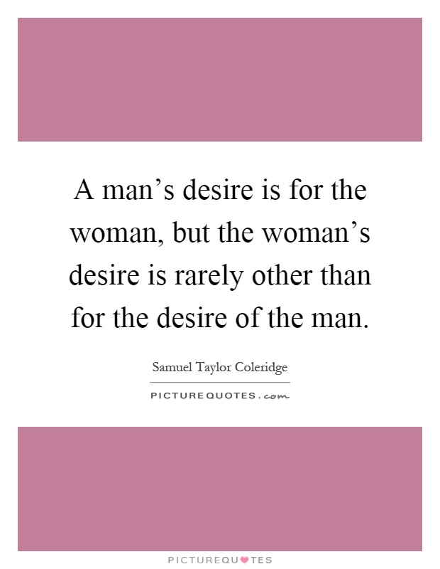 A man's desire is for the woman, but the woman's desire is rarely other than for the desire of the man Picture Quote #1