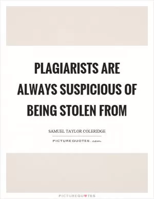 Plagiarists are always suspicious of being stolen from Picture Quote #1