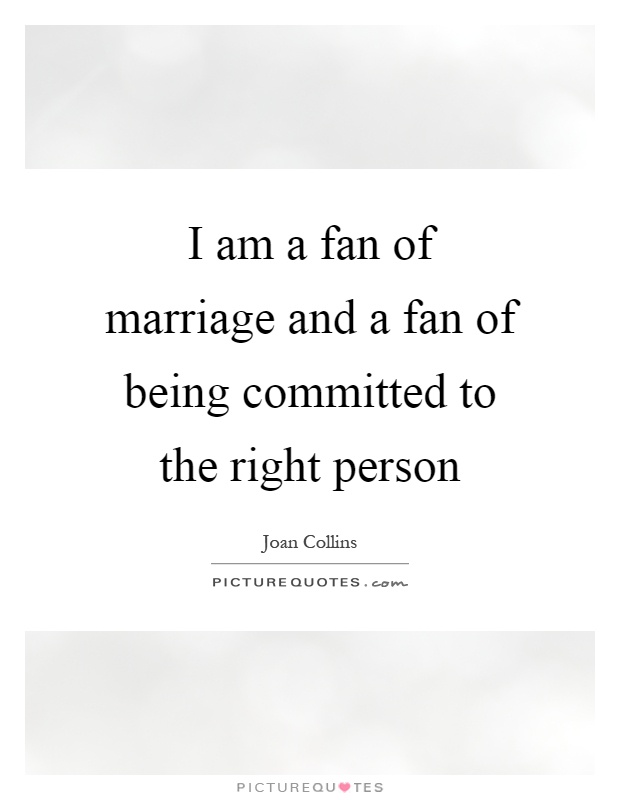 I am a fan of marriage and a fan of being committed to the right person Picture Quote #1