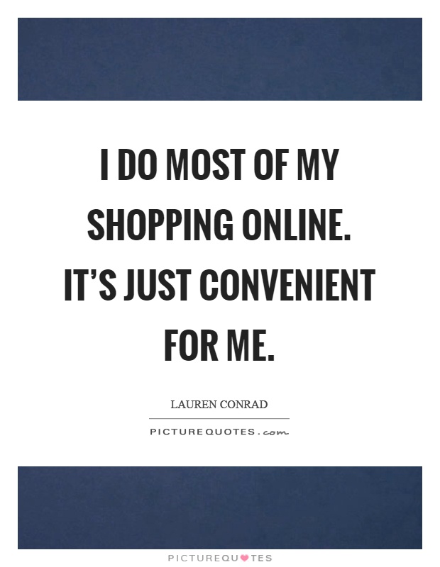 I do most of my shopping online. It's just convenient for me Picture Quote #1