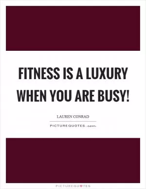 Fitness is a luxury when you are busy! Picture Quote #1