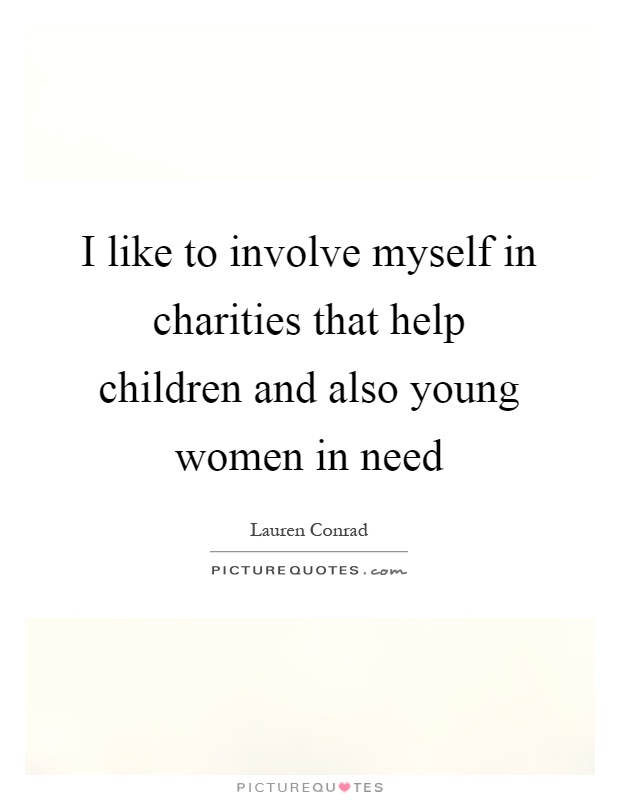 I like to involve myself in charities that help children and also young women in need Picture Quote #1