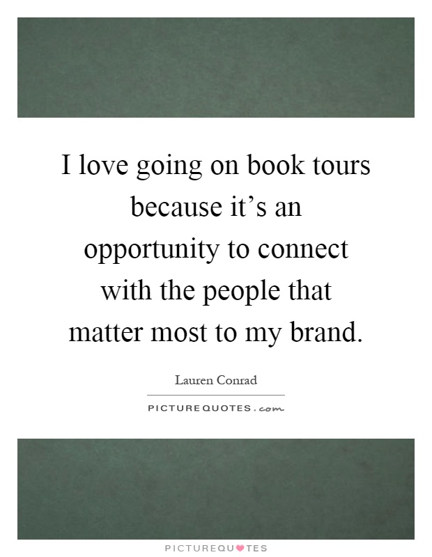 I love going on book tours because it's an opportunity to connect with the people that matter most to my brand Picture Quote #1