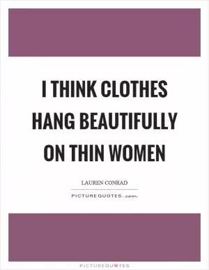 I think clothes hang beautifully on thin women Picture Quote #1