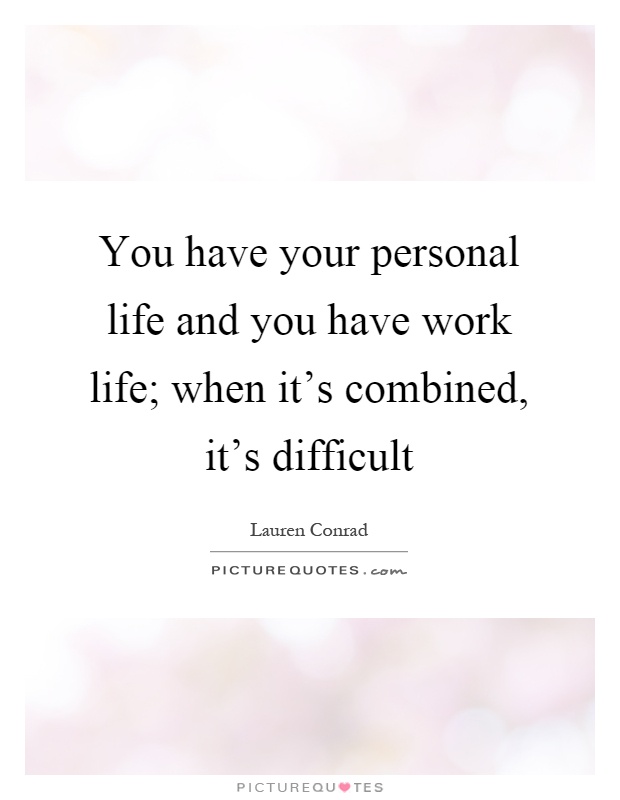 You have your personal life and you have work life; when it's combined, it's difficult Picture Quote #1